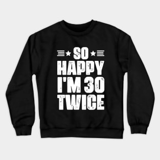 So Happy i'm 30 Twice - 60 years old humor Crewneck Sweatshirt